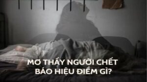 Thấy người chết đánh số gì: Giải mã chi tiết về ý nghĩa giấc mơ