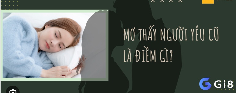 Chiêm bao thấy người yêu cũ có ý nghĩa gì?