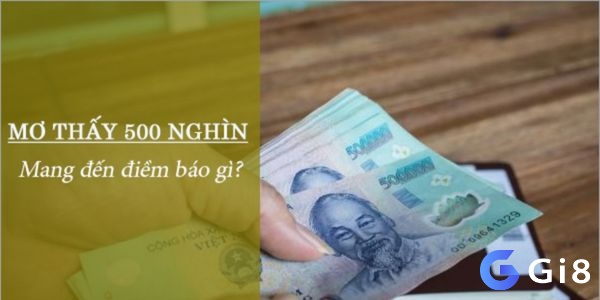 hiêm bao thấy tiền 500  là một dấu hiệu tốt