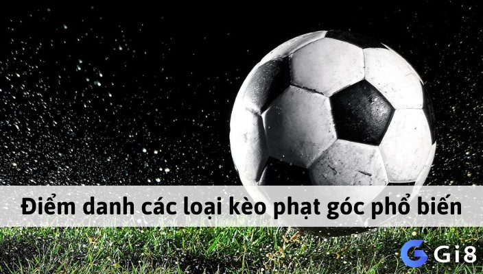 Những loại kèo phạt góc phổ biến nhất trên thị trường hiện nay