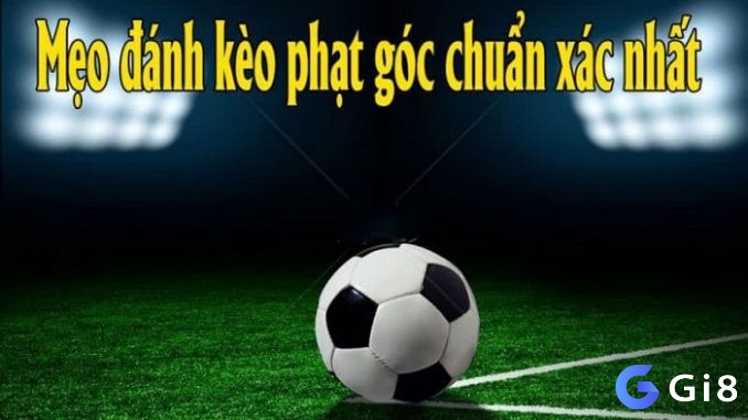 Bật mí thủ thuật chơi kèo phạt góc luôn thắng từ cao thủ