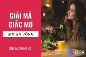 Mơ thấy đồ ăn điềm báo gì? Nên đánh số đề nào may mắn?