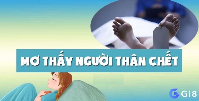 Cùng Gi8 tìm hiểu về những chiêm bao thấy người thân chết luôn có điềm báo gì?